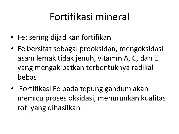 Fortifikasi mineral • Fe: sering dijadikan fortifikan • Fe bersifat sebagai prooksidan, mengoksidasi asam