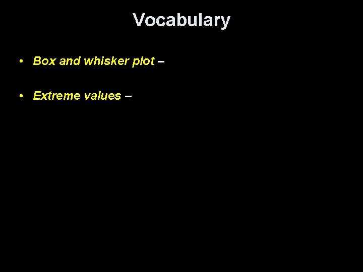 Vocabulary • Box and whisker plot – • Extreme values – 