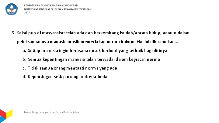 5. Sekalipun di masyarakat telah ada dan berkembang kaidah/norma hidup, namun dalam peleksanaannya manusia