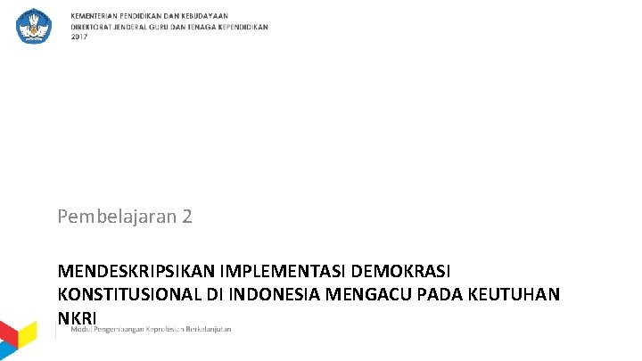 Pembelajaran 2 MENDESKRIPSIKAN IMPLEMENTASI DEMOKRASI KONSTITUSIONAL DI INDONESIA MENGACU PADA KEUTUHAN NKRI 