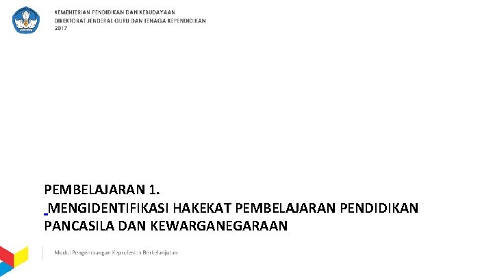 PEMBELAJARAN 1. MENGIDENTIFIKASI HAKEKAT PEMBELAJARAN PENDIDIKAN PANCASILA DAN KEWARGANEGARAAN 