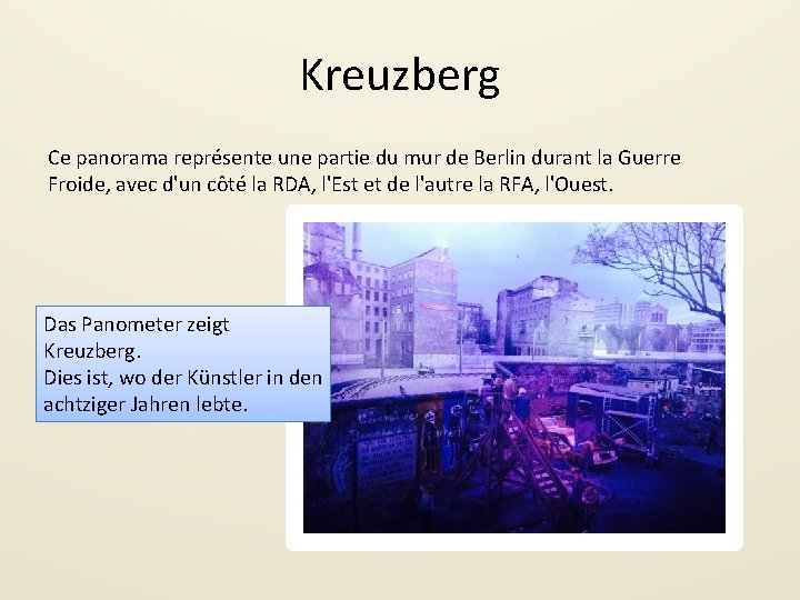 Kreuzberg Ce panorama représente une partie du mur de Berlin durant la Guerre Froide,