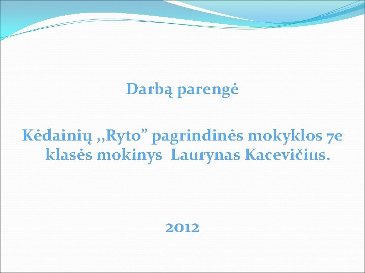 Darbą parengė Kėdainių , , Ryto” pagrindinės mokyklos 7 e klasės mokinys Laurynas Kacevičius.