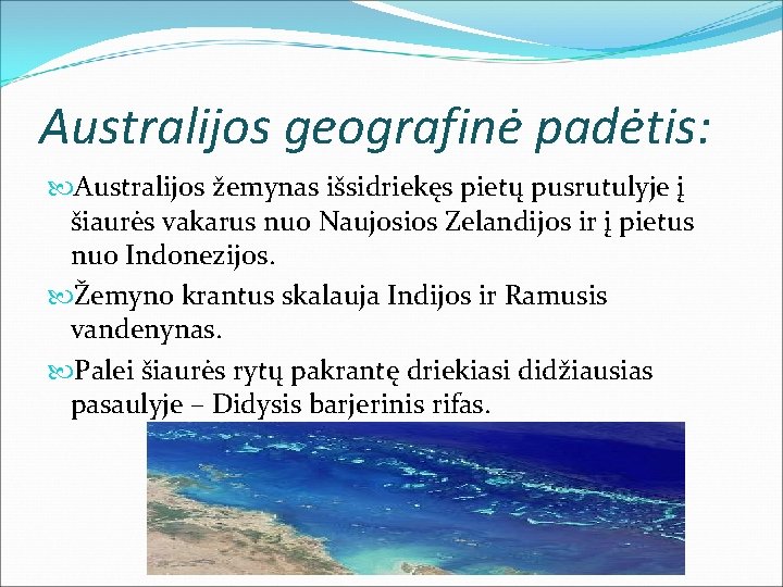 Australijos geografinė padėtis: Australijos žemynas išsidriekęs pietų pusrutulyje į šiaurės vakarus nuo Naujosios Zelandijos