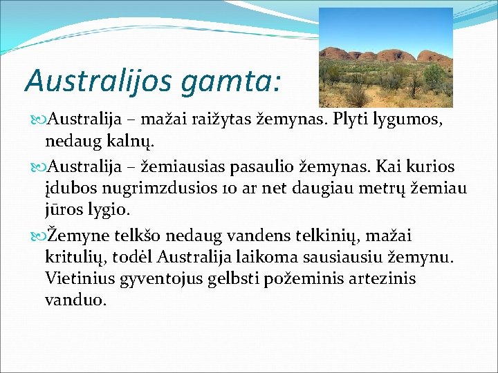 Australijos gamta: Australija – mažai raižytas žemynas. Plyti lygumos, nedaug kalnų. Australija – žemiausias