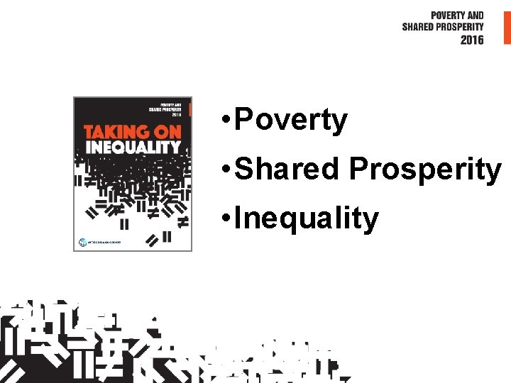  • Poverty • Shared Prosperity • Inequality 