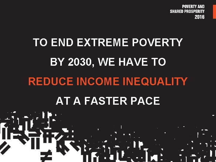 TO END EXTREME POVERTY BY 2030, WE HAVE TO REDUCE INCOME INEQUALITY AT A