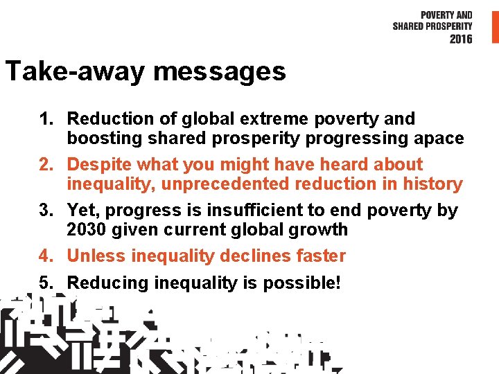 Take-away messages 1. Reduction of global extreme poverty and boosting shared prosperity progressing apace