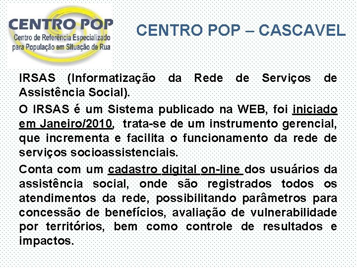 CENTRO POP – CASCAVEL IRSAS (Informatização da Rede de Serviços de Assistência Social). O