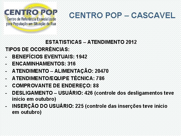 CENTRO POP – CASCAVEL ESTATISTICAS – ATENDIMENTO 2012 TIPOS DE OCORRÊNCIAS: - BENEFÍCIOS EVENTUAIS: