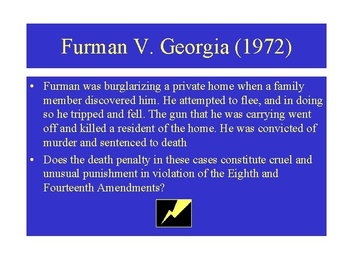 Furman V. Georgia (1972) • Furman was burglarizing a private home when a family