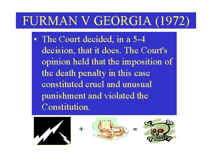FURMAN V GEORGIA (1972) • The Court decided, in a 5 -4 decision, that