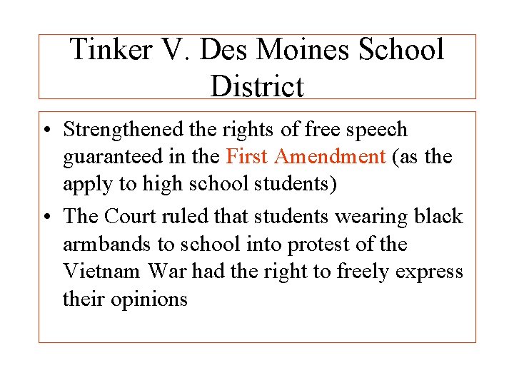 Tinker V. Des Moines School District • Strengthened the rights of free speech guaranteed