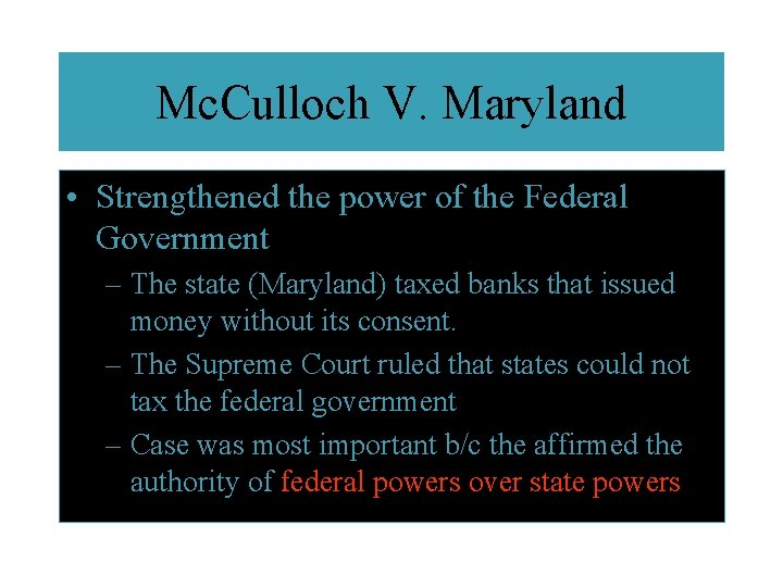 Mc. Culloch V. Maryland • Strengthened the power of the Federal Government – The