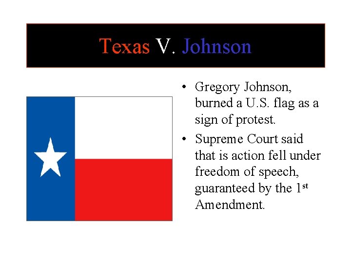 Texas V. Johnson • Gregory Johnson, burned a U. S. flag as a sign