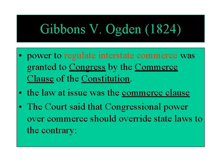 Gibbons V. Ogden (1824) • power to regulate interstate commerce was granted to Congress