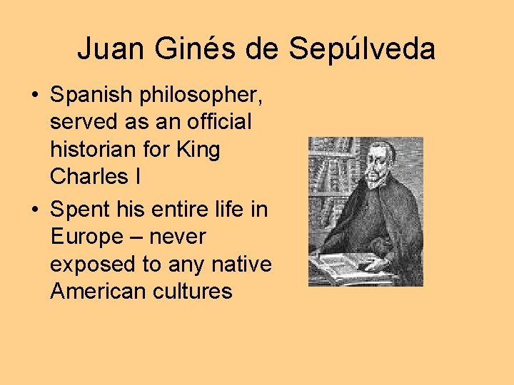 Juan Ginés de Sepúlveda • Spanish philosopher, served as an official historian for King