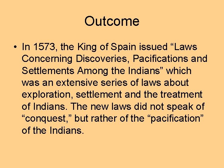 Outcome • In 1573, the King of Spain issued “Laws Concerning Discoveries, Pacifications and