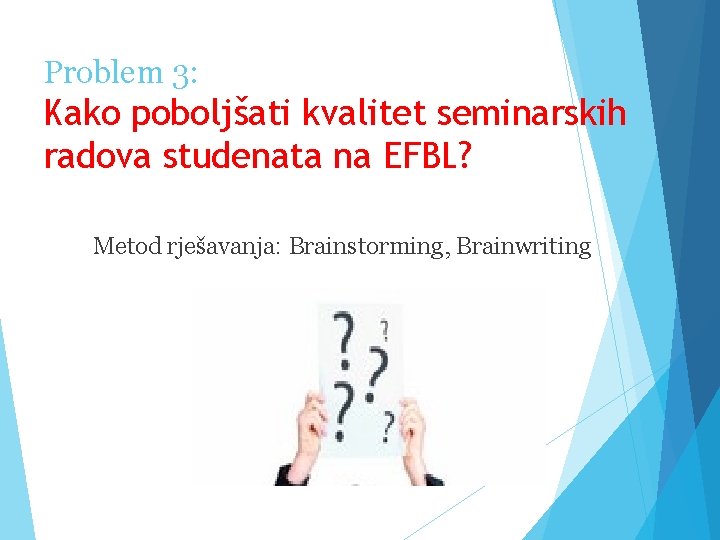 Problem 3: Kako poboljšati kvalitet seminarskih radova studenata na EFBL? Metod rješavanja: Brainstorming, Brainwriting