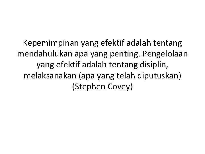 Kepemimpinan yang efektif adalah tentang mendahulukan apa yang penting. Pengelolaan yang efektif adalah tentang