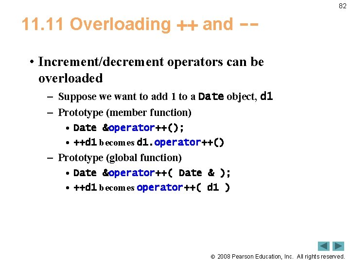 82 11. 11 Overloading ++ and - • Increment/decrement operators can be overloaded –