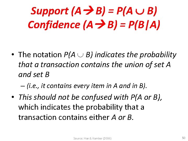 Support (A B) = P(A B) Confidence (A B) = P(B|A) • The notation