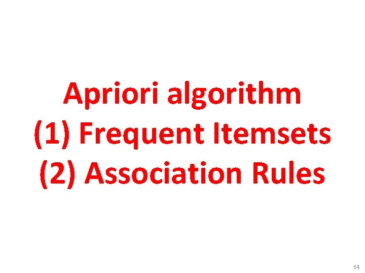 Apriori algorithm (1) Frequent Itemsets (2) Association Rules 64 