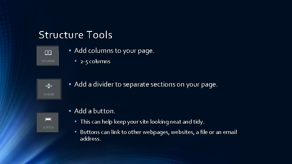 Structure Tools • Add columns to your page. • 2 -5 columns • Add