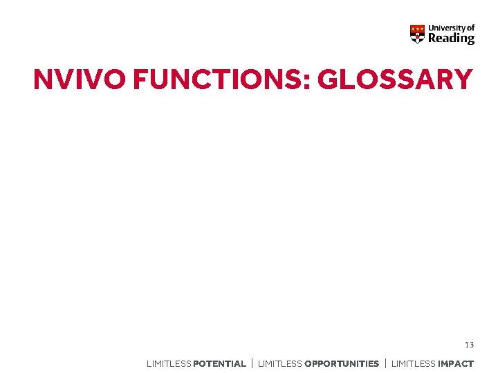 NVIVO FUNCTIONS: GLOSSARY 13 LIMITLESS POTENTIAL | LIMITLESS OPPORTUNITIES | LIMITLESS IMPACT 