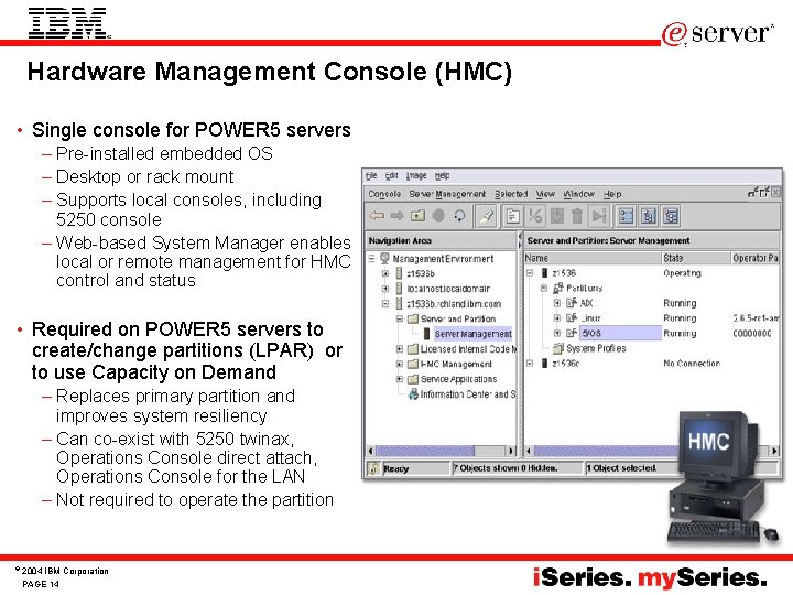Hardware Management Console (HMC) • Single console for POWER 5 servers – Pre-installed embedded Hardware Management Console (HMC) • Single console for POWER 5 servers – Pre-installed embedded