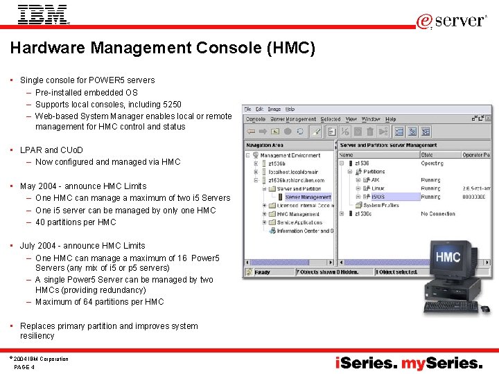 Hardware Management Console (HMC) • Single console for POWER 5 servers – Pre-installed embedded Hardware Management Console (HMC) • Single console for POWER 5 servers – Pre-installed embedded