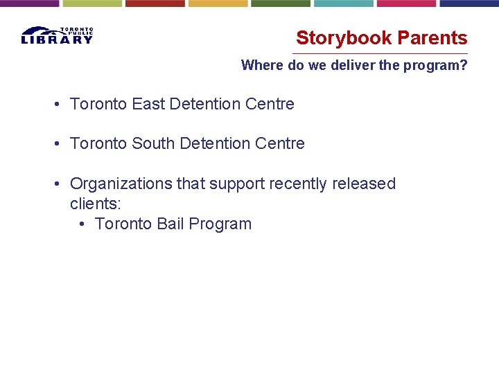 Storybook Parents Where do we deliver the program? • Toronto East Detention Centre •