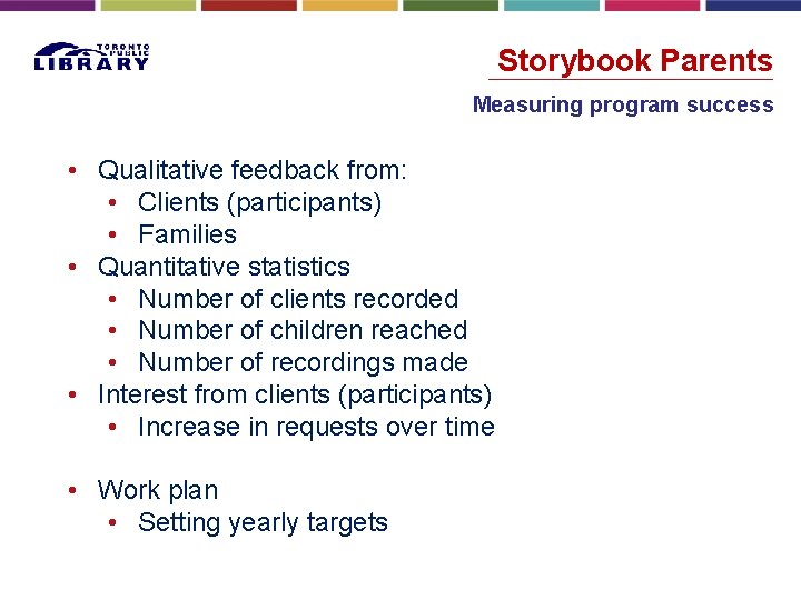 Storybook Parents Measuring program success • Qualitative feedback from: • Clients (participants) • Families