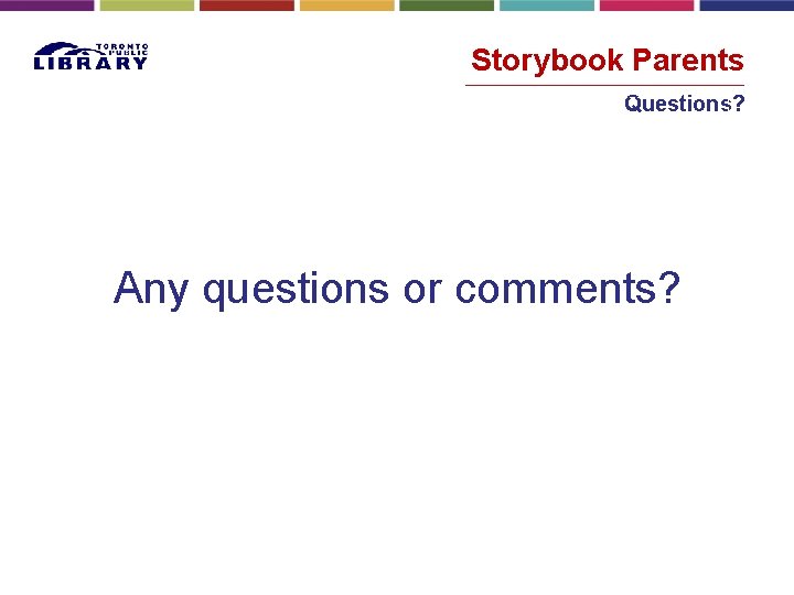 Storybook Parents Questions? Any questions or comments? 