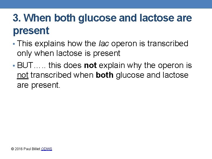 3. When both glucose and lactose are present • This explains how the lac