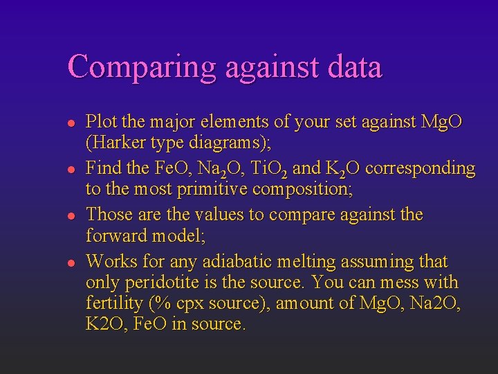 Comparing against data l l Plot the major elements of your set against Mg.