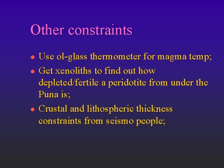 Other constraints l l l Use ol-glass thermometer for magma temp; Get xenoliths to