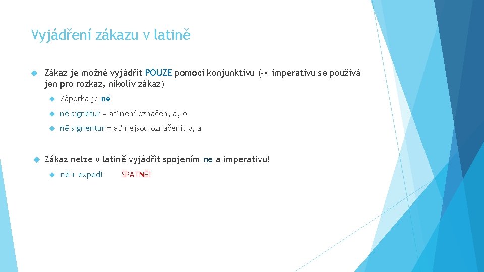 Vyjádření zákazu v latině Zákaz je možné vyjádřit POUZE pomocí konjunktivu (-> imperativu se