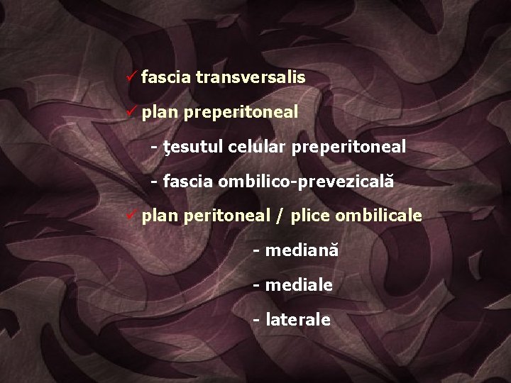 ü fascia transversalis ü plan preperitoneal - ţesutul celular preperitoneal - fascia ombilico-prevezicală ü