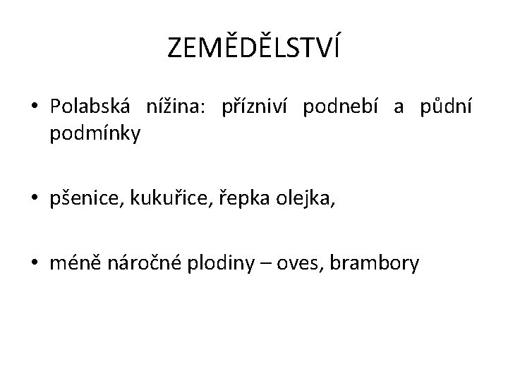 ZEMĚDĚLSTVÍ • Polabská nížina: přízniví podnebí a půdní podmínky • pšenice, kukuřice, řepka olejka,