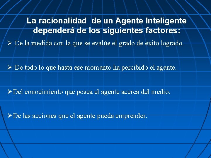 La racionalidad de un Agente Inteligente dependerá de los siguientes factores: De la medida
