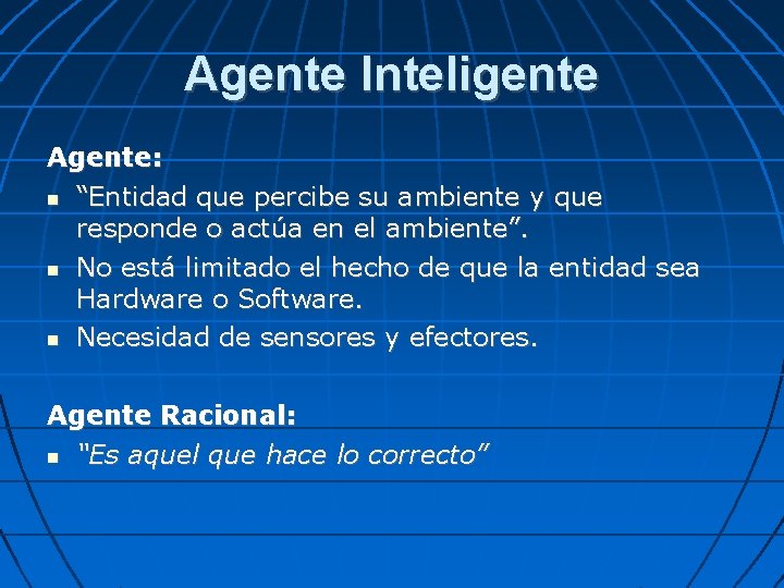 Agente Inteligente Agente: “Entidad que percibe su ambiente y que responde o actúa en