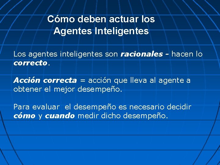 Cómo deben actuar los Agentes Inteligentes Los agentes inteligentes son racionales - hacen lo