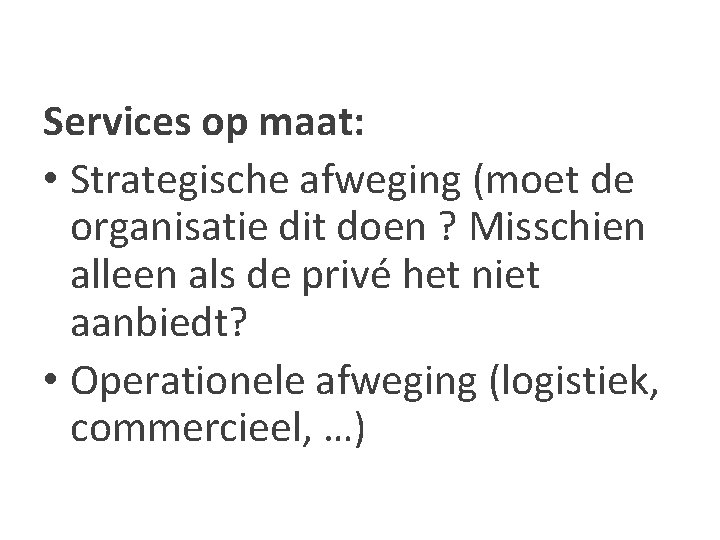 Services op maat: • Strategische afweging (moet de organisatie dit doen ? Misschien alleen