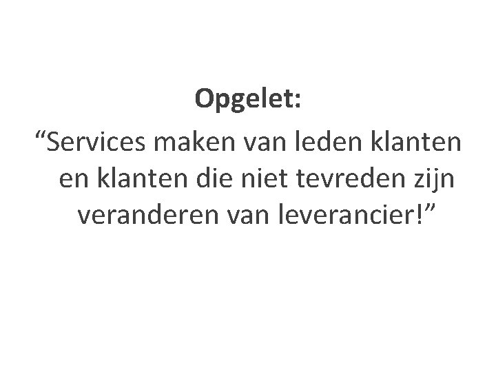 Opgelet: “Services maken van leden klanten die niet tevreden zijn veranderen van leverancier!” 