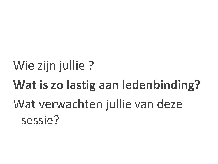 Wie zijn jullie ? Wat is zo lastig aan ledenbinding? Wat verwachten jullie van