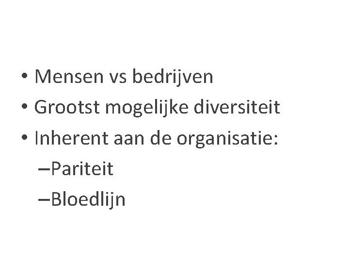  • Mensen vs bedrijven • Grootst mogelijke diversiteit • Inherent aan de organisatie: