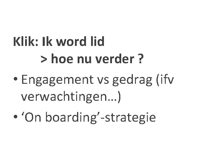 Klik: Ik word lid > hoe nu verder ? • Engagement vs gedrag (ifv