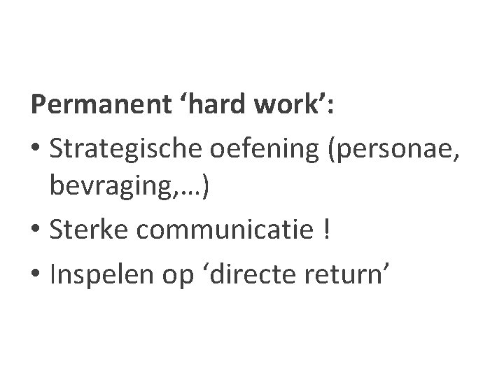 Permanent ‘hard work’: • Strategische oefening (personae, bevraging, …) • Sterke communicatie ! •