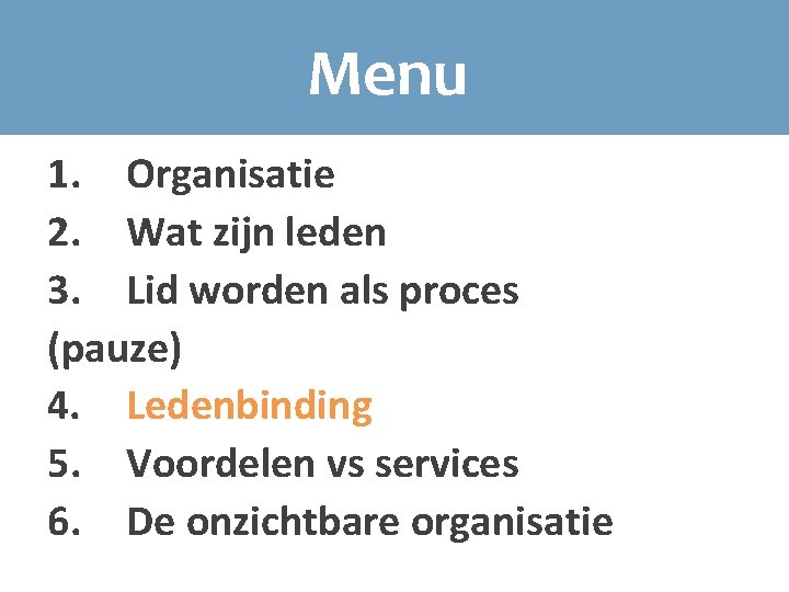 Menu 1. Organisatie 2. Wat zijn leden 3. Lid worden als proces (pauze) 4.